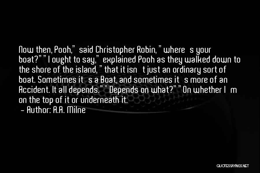 A.A. Milne Quotes: Now Then, Pooh, Said Christopher Robin, Where's Your Boat?i Ought To Say, Explained Pooh As They Walked Down To The