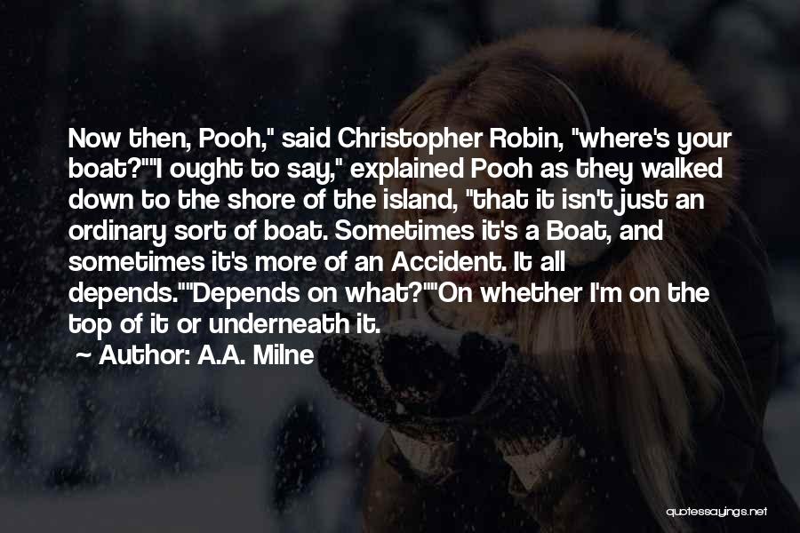 A.A. Milne Quotes: Now Then, Pooh, Said Christopher Robin, Where's Your Boat?i Ought To Say, Explained Pooh As They Walked Down To The