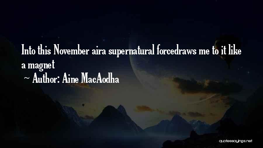 Aine MacAodha Quotes: Into This November Aira Supernatural Forcedraws Me To It Like A Magnet