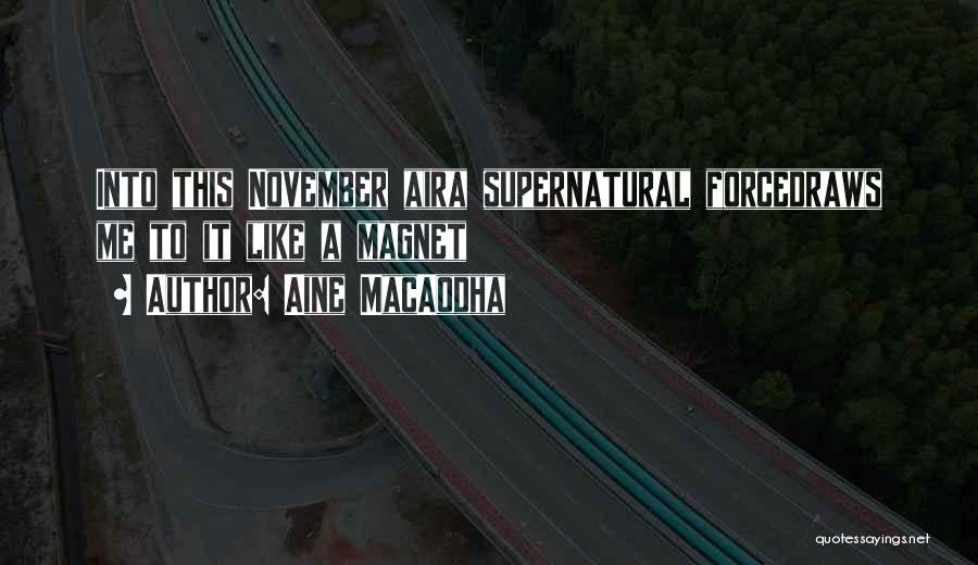 Aine MacAodha Quotes: Into This November Aira Supernatural Forcedraws Me To It Like A Magnet