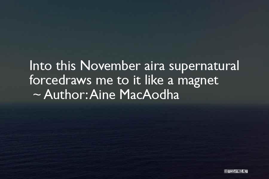 Aine MacAodha Quotes: Into This November Aira Supernatural Forcedraws Me To It Like A Magnet