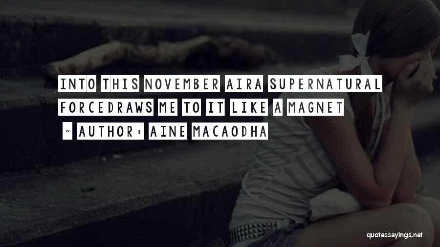Aine MacAodha Quotes: Into This November Aira Supernatural Forcedraws Me To It Like A Magnet