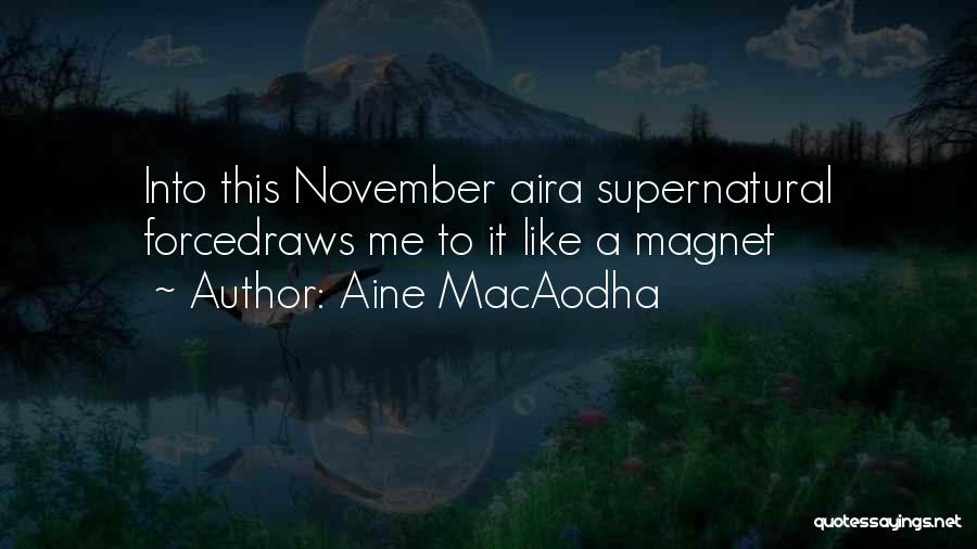 Aine MacAodha Quotes: Into This November Aira Supernatural Forcedraws Me To It Like A Magnet