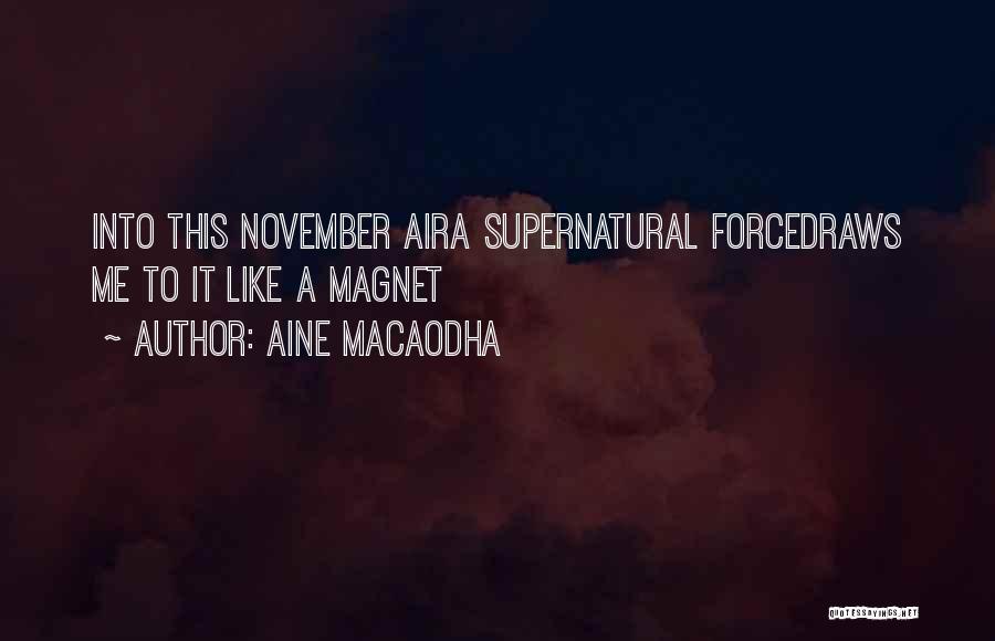Aine MacAodha Quotes: Into This November Aira Supernatural Forcedraws Me To It Like A Magnet