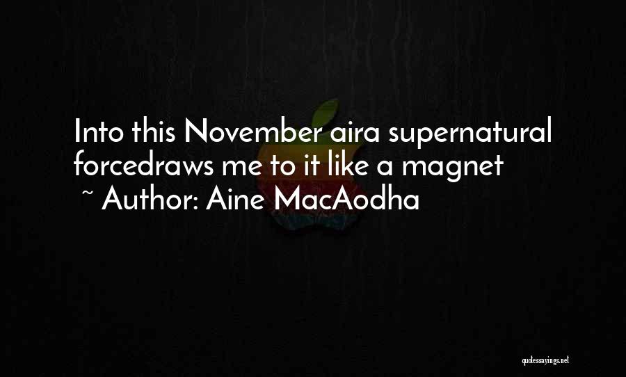 Aine MacAodha Quotes: Into This November Aira Supernatural Forcedraws Me To It Like A Magnet