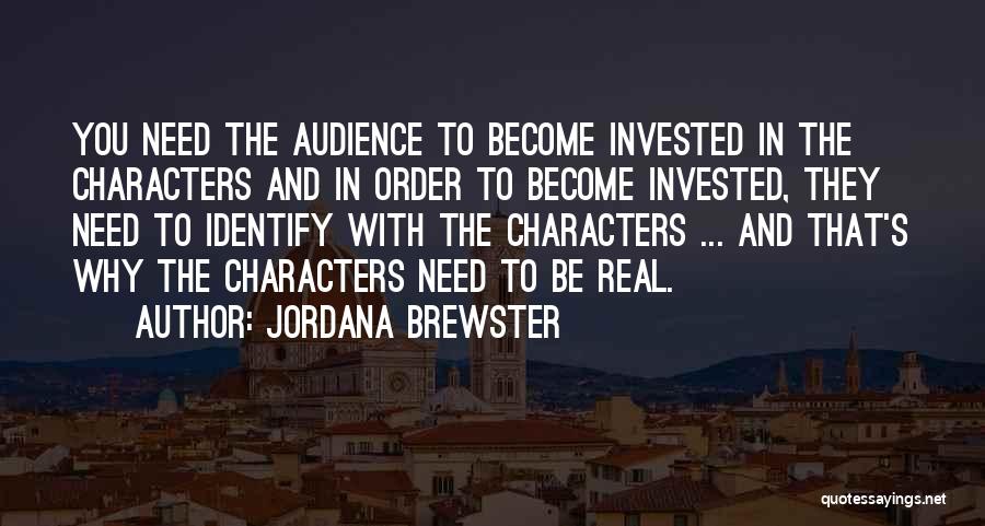 Jordana Brewster Quotes: You Need The Audience To Become Invested In The Characters And In Order To Become Invested, They Need To Identify