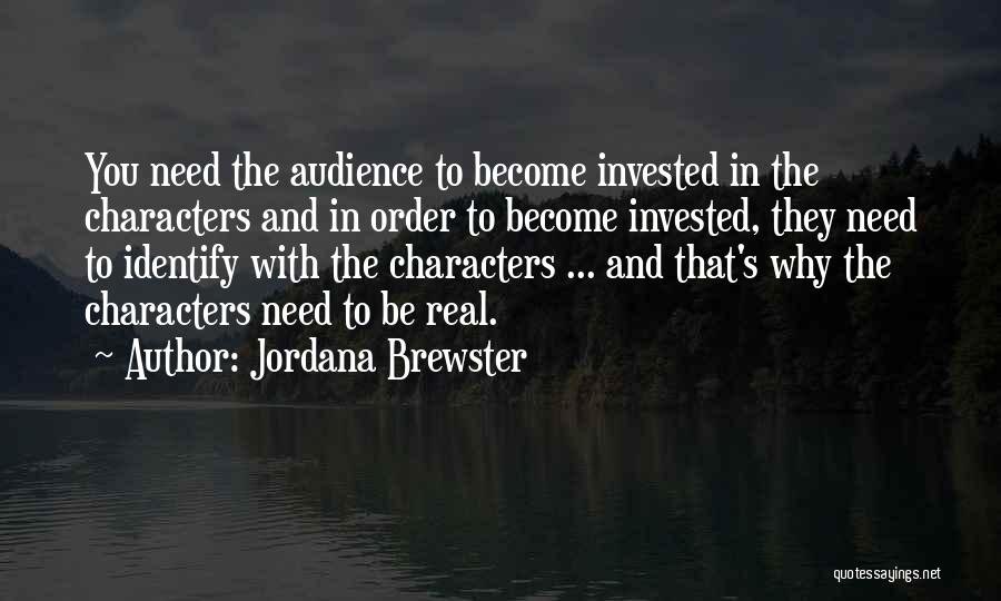 Jordana Brewster Quotes: You Need The Audience To Become Invested In The Characters And In Order To Become Invested, They Need To Identify