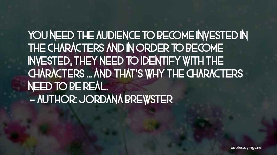 Jordana Brewster Quotes: You Need The Audience To Become Invested In The Characters And In Order To Become Invested, They Need To Identify