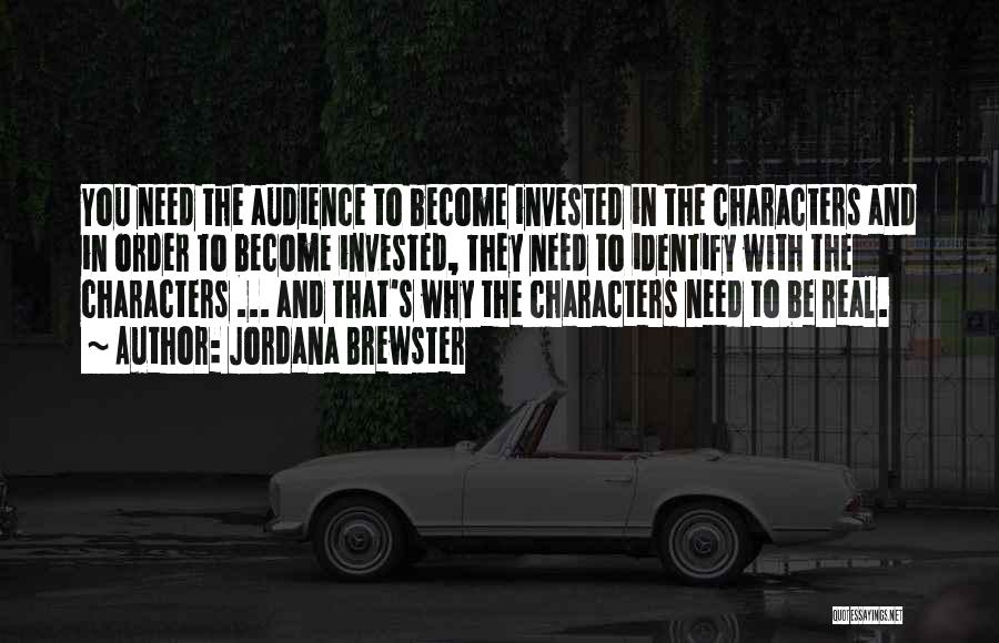 Jordana Brewster Quotes: You Need The Audience To Become Invested In The Characters And In Order To Become Invested, They Need To Identify