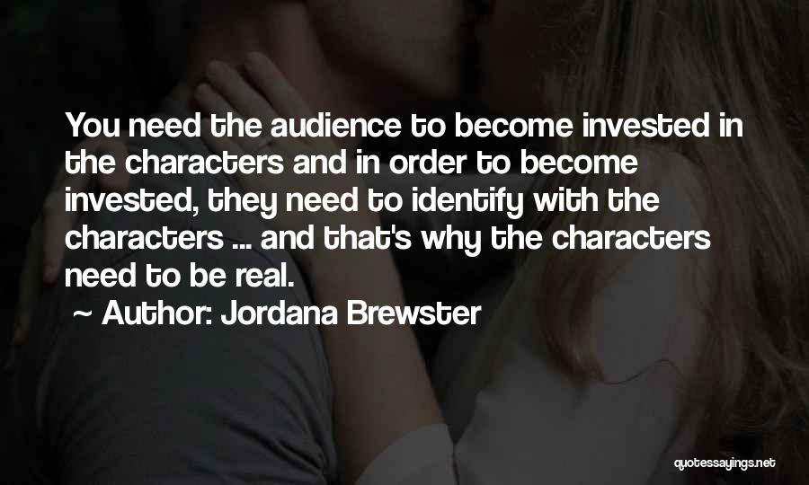 Jordana Brewster Quotes: You Need The Audience To Become Invested In The Characters And In Order To Become Invested, They Need To Identify