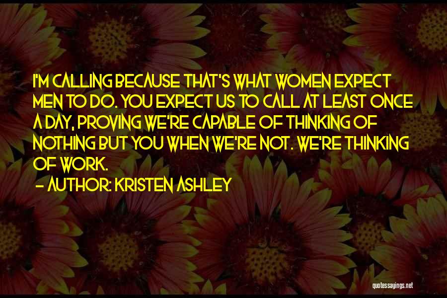 Kristen Ashley Quotes: I'm Calling Because That's What Women Expect Men To Do. You Expect Us To Call At Least Once A Day,