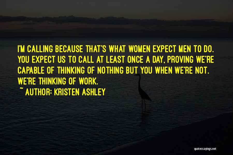 Kristen Ashley Quotes: I'm Calling Because That's What Women Expect Men To Do. You Expect Us To Call At Least Once A Day,