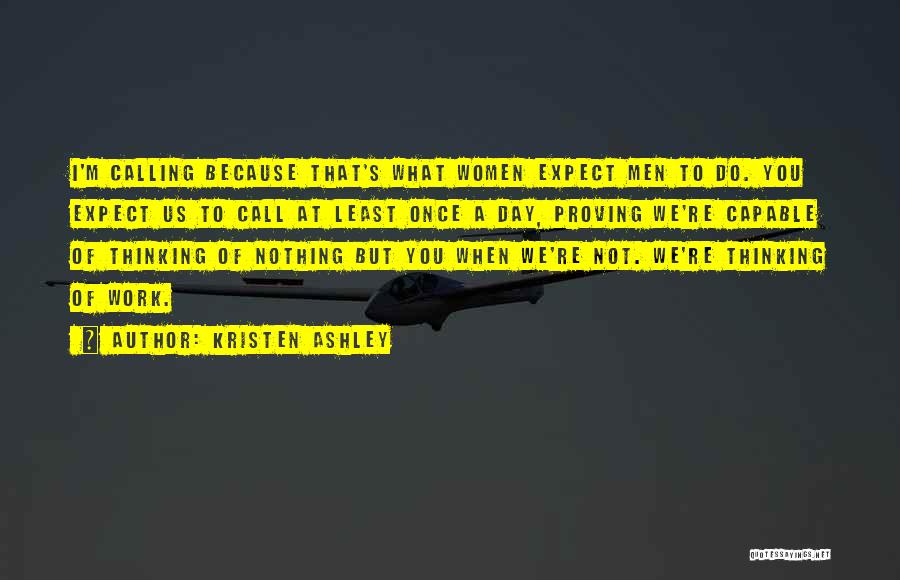 Kristen Ashley Quotes: I'm Calling Because That's What Women Expect Men To Do. You Expect Us To Call At Least Once A Day,