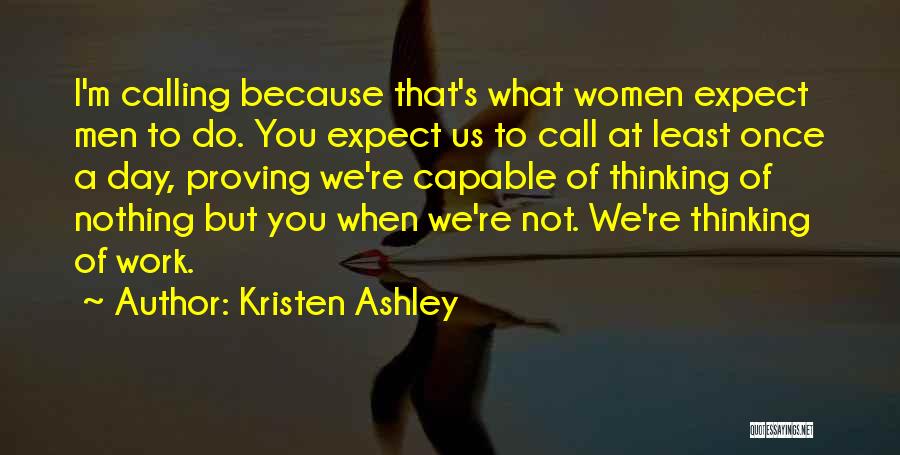 Kristen Ashley Quotes: I'm Calling Because That's What Women Expect Men To Do. You Expect Us To Call At Least Once A Day,