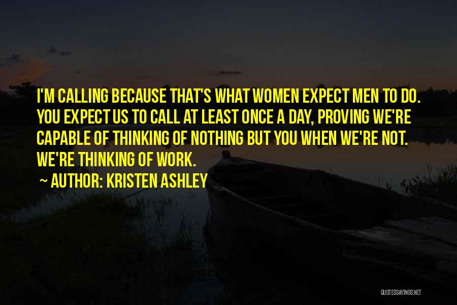 Kristen Ashley Quotes: I'm Calling Because That's What Women Expect Men To Do. You Expect Us To Call At Least Once A Day,