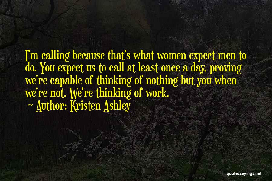 Kristen Ashley Quotes: I'm Calling Because That's What Women Expect Men To Do. You Expect Us To Call At Least Once A Day,