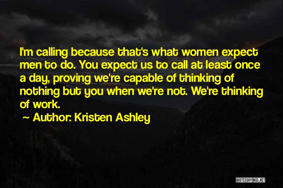 Kristen Ashley Quotes: I'm Calling Because That's What Women Expect Men To Do. You Expect Us To Call At Least Once A Day,