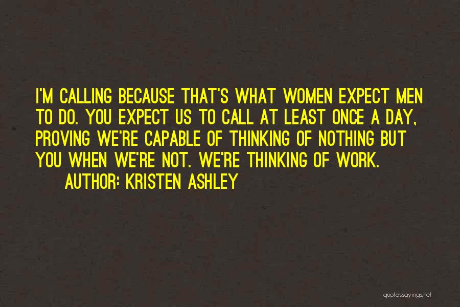 Kristen Ashley Quotes: I'm Calling Because That's What Women Expect Men To Do. You Expect Us To Call At Least Once A Day,