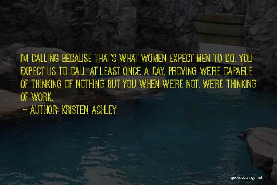 Kristen Ashley Quotes: I'm Calling Because That's What Women Expect Men To Do. You Expect Us To Call At Least Once A Day,