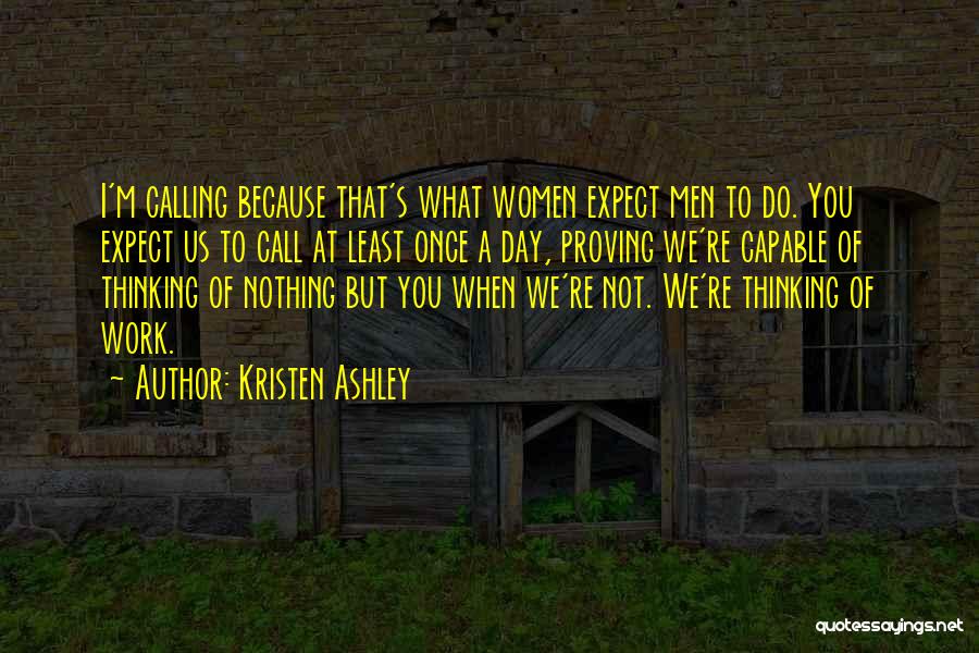 Kristen Ashley Quotes: I'm Calling Because That's What Women Expect Men To Do. You Expect Us To Call At Least Once A Day,