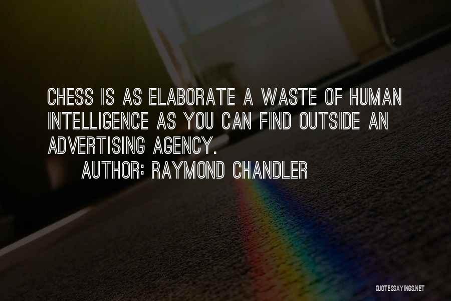 Raymond Chandler Quotes: Chess Is As Elaborate A Waste Of Human Intelligence As You Can Find Outside An Advertising Agency.