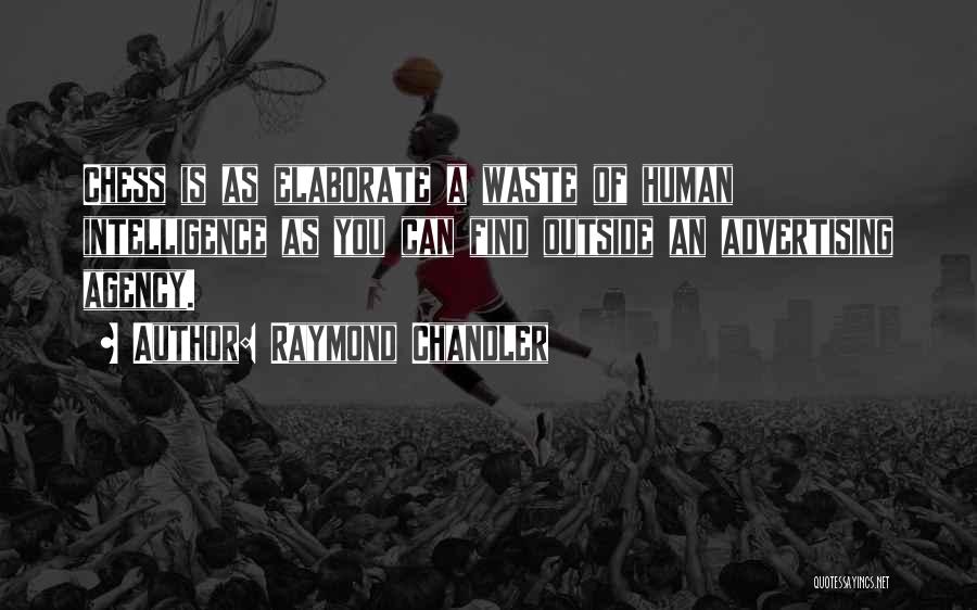 Raymond Chandler Quotes: Chess Is As Elaborate A Waste Of Human Intelligence As You Can Find Outside An Advertising Agency.