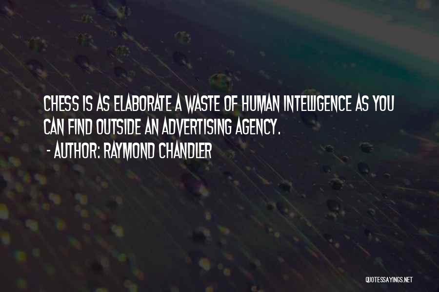 Raymond Chandler Quotes: Chess Is As Elaborate A Waste Of Human Intelligence As You Can Find Outside An Advertising Agency.