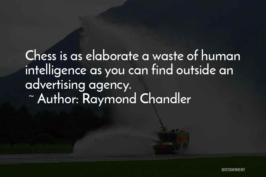 Raymond Chandler Quotes: Chess Is As Elaborate A Waste Of Human Intelligence As You Can Find Outside An Advertising Agency.