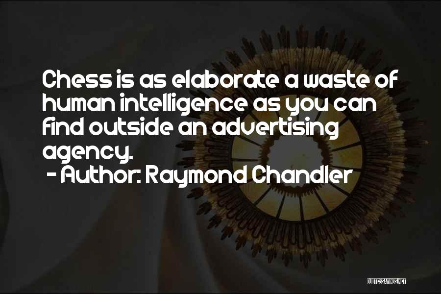 Raymond Chandler Quotes: Chess Is As Elaborate A Waste Of Human Intelligence As You Can Find Outside An Advertising Agency.