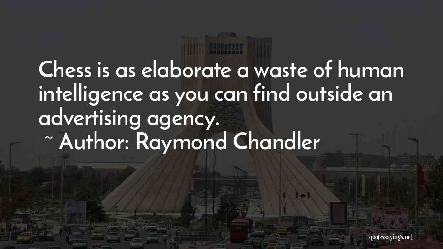 Raymond Chandler Quotes: Chess Is As Elaborate A Waste Of Human Intelligence As You Can Find Outside An Advertising Agency.
