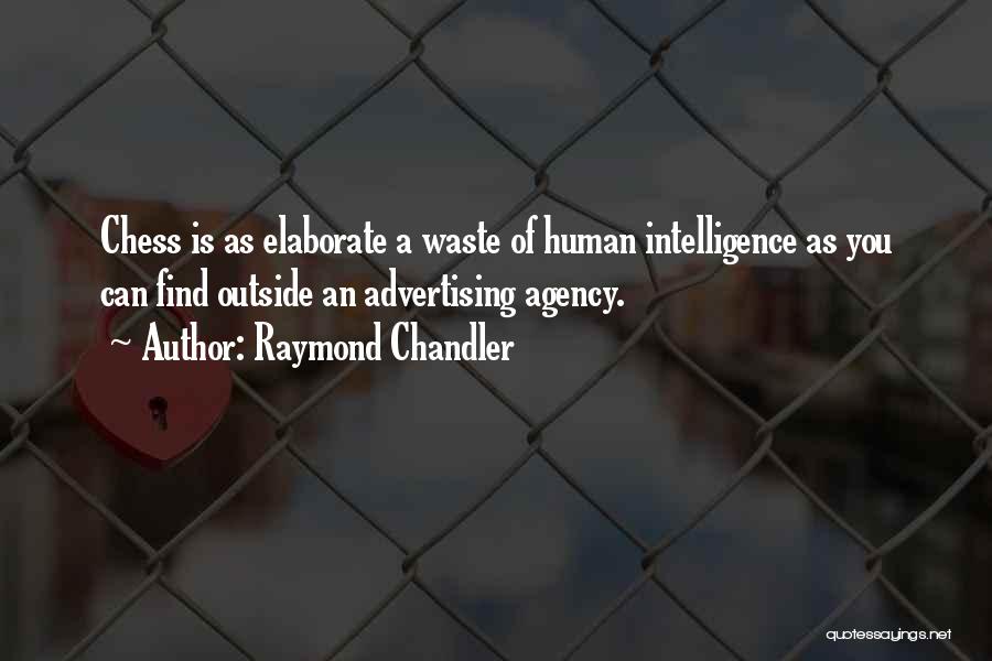 Raymond Chandler Quotes: Chess Is As Elaborate A Waste Of Human Intelligence As You Can Find Outside An Advertising Agency.
