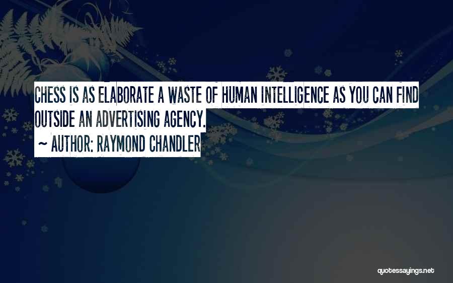 Raymond Chandler Quotes: Chess Is As Elaborate A Waste Of Human Intelligence As You Can Find Outside An Advertising Agency.