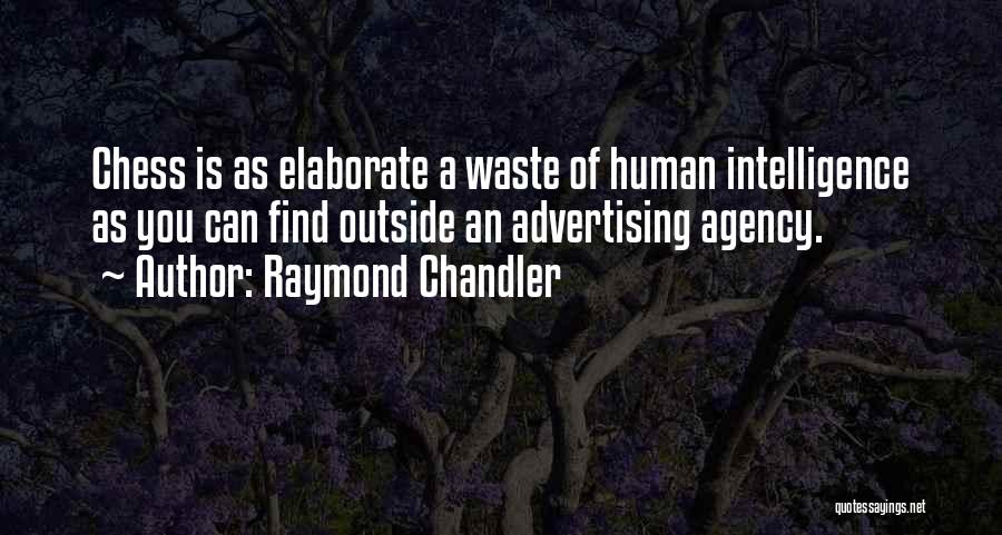 Raymond Chandler Quotes: Chess Is As Elaborate A Waste Of Human Intelligence As You Can Find Outside An Advertising Agency.