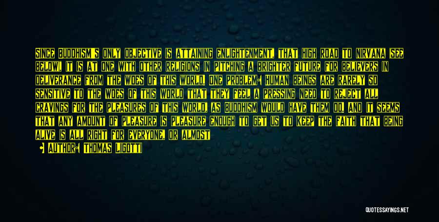 Thomas Ligotti Quotes: Since Buddhism's Only Objective Is Attaining Enlightenment, That High Road To Nirvana (see Below), It Is At One With Other