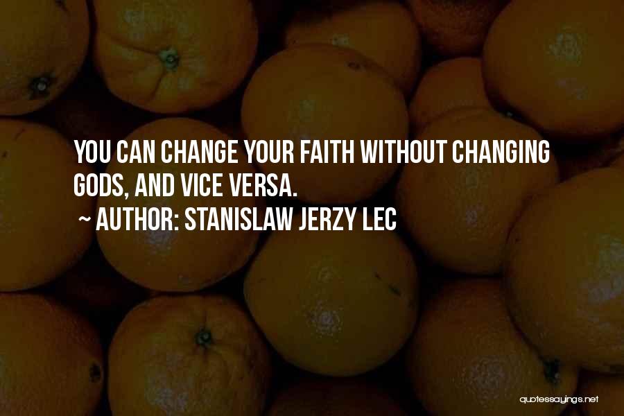 Stanislaw Jerzy Lec Quotes: You Can Change Your Faith Without Changing Gods, And Vice Versa.