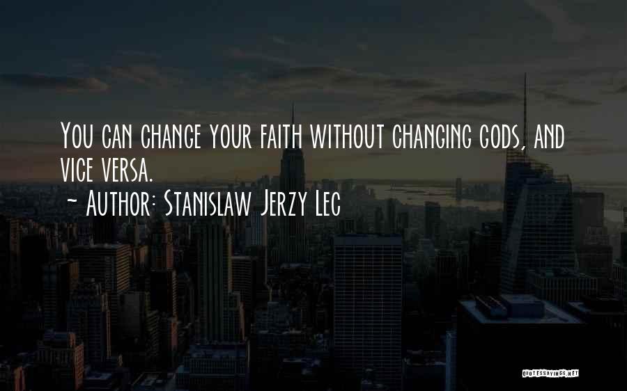 Stanislaw Jerzy Lec Quotes: You Can Change Your Faith Without Changing Gods, And Vice Versa.