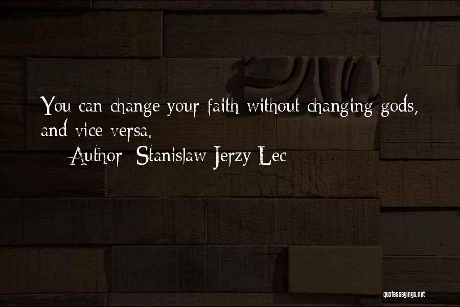 Stanislaw Jerzy Lec Quotes: You Can Change Your Faith Without Changing Gods, And Vice Versa.