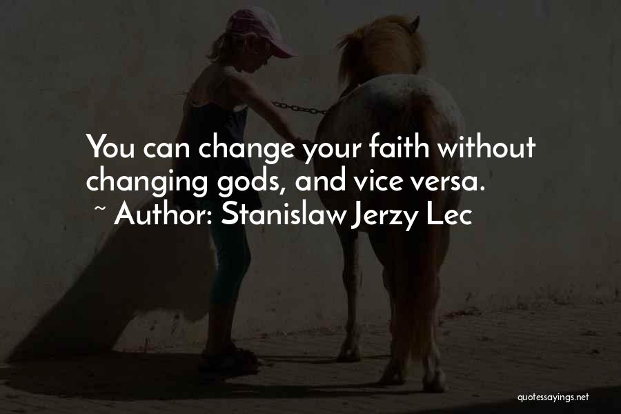 Stanislaw Jerzy Lec Quotes: You Can Change Your Faith Without Changing Gods, And Vice Versa.