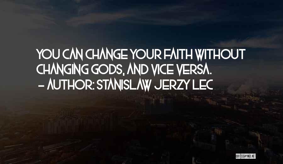 Stanislaw Jerzy Lec Quotes: You Can Change Your Faith Without Changing Gods, And Vice Versa.