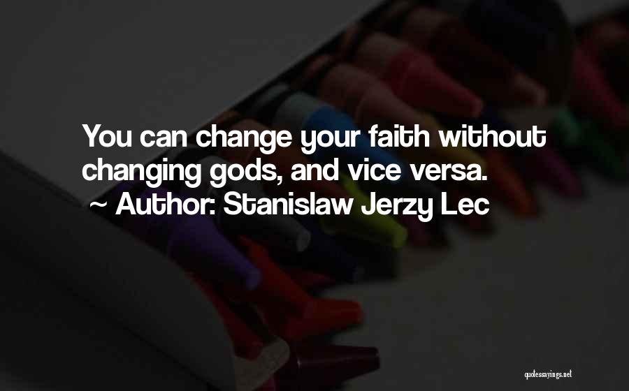 Stanislaw Jerzy Lec Quotes: You Can Change Your Faith Without Changing Gods, And Vice Versa.