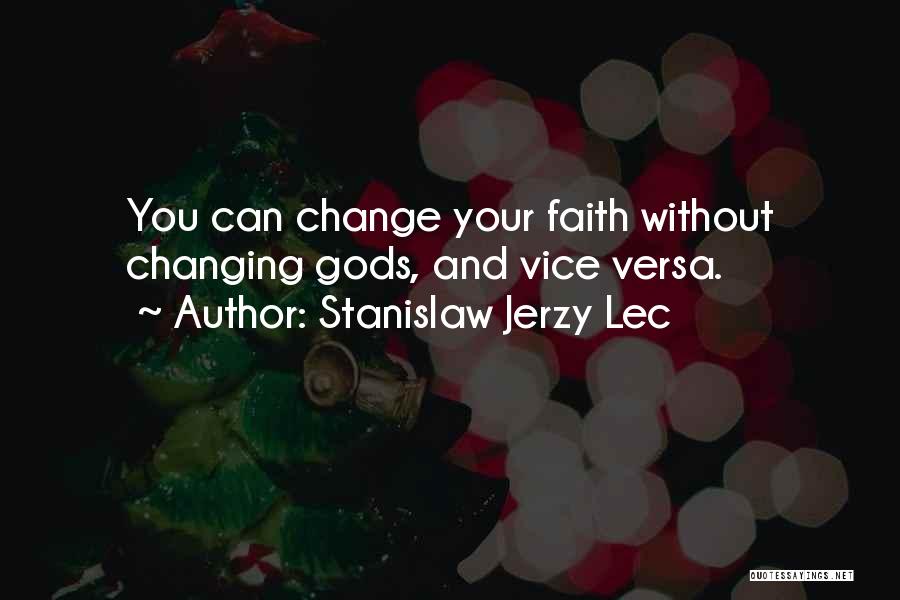 Stanislaw Jerzy Lec Quotes: You Can Change Your Faith Without Changing Gods, And Vice Versa.