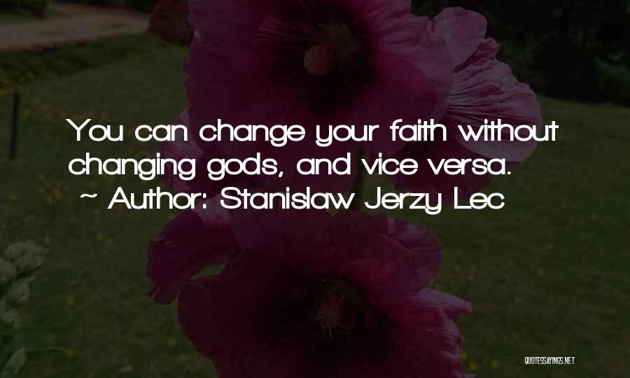 Stanislaw Jerzy Lec Quotes: You Can Change Your Faith Without Changing Gods, And Vice Versa.