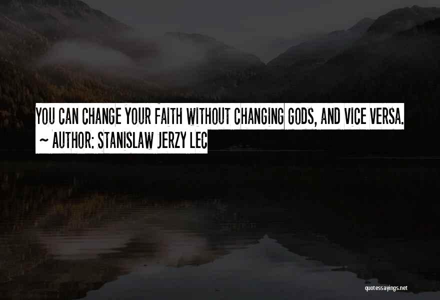 Stanislaw Jerzy Lec Quotes: You Can Change Your Faith Without Changing Gods, And Vice Versa.