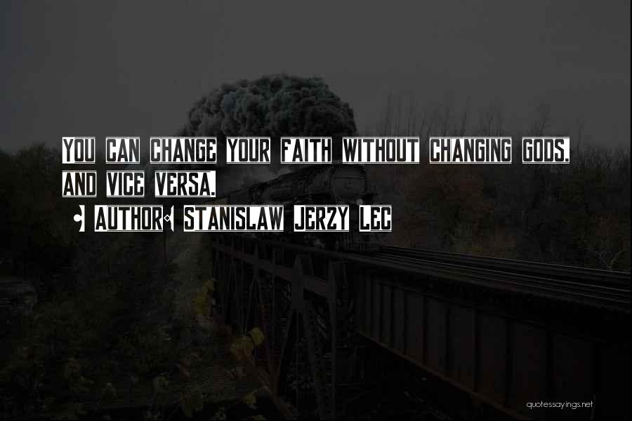 Stanislaw Jerzy Lec Quotes: You Can Change Your Faith Without Changing Gods, And Vice Versa.