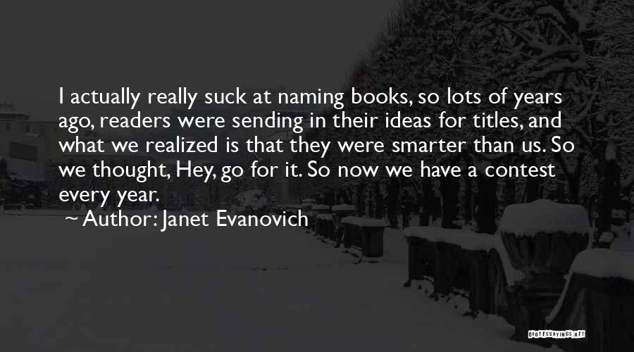 Janet Evanovich Quotes: I Actually Really Suck At Naming Books, So Lots Of Years Ago, Readers Were Sending In Their Ideas For Titles,