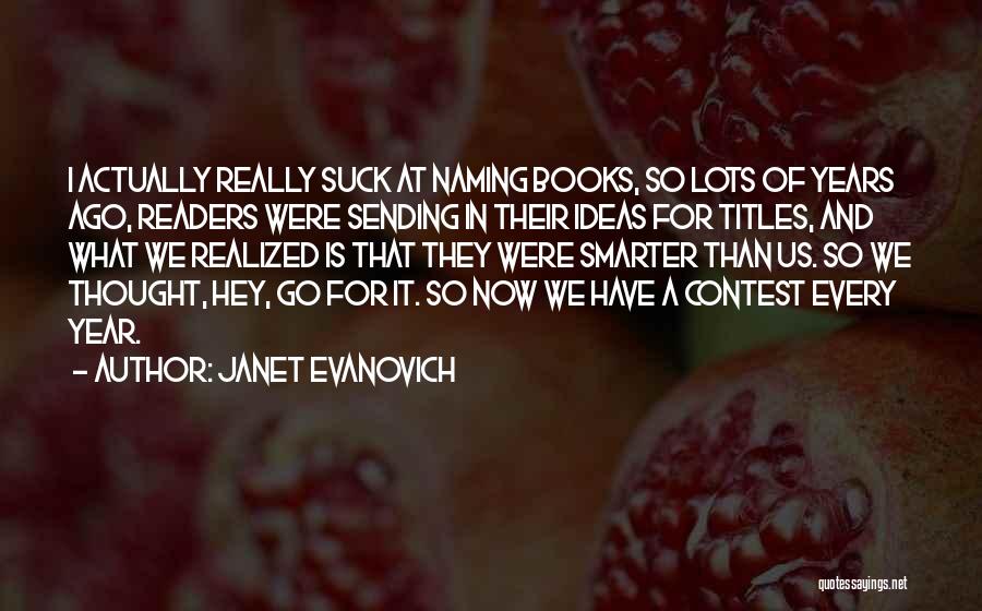 Janet Evanovich Quotes: I Actually Really Suck At Naming Books, So Lots Of Years Ago, Readers Were Sending In Their Ideas For Titles,