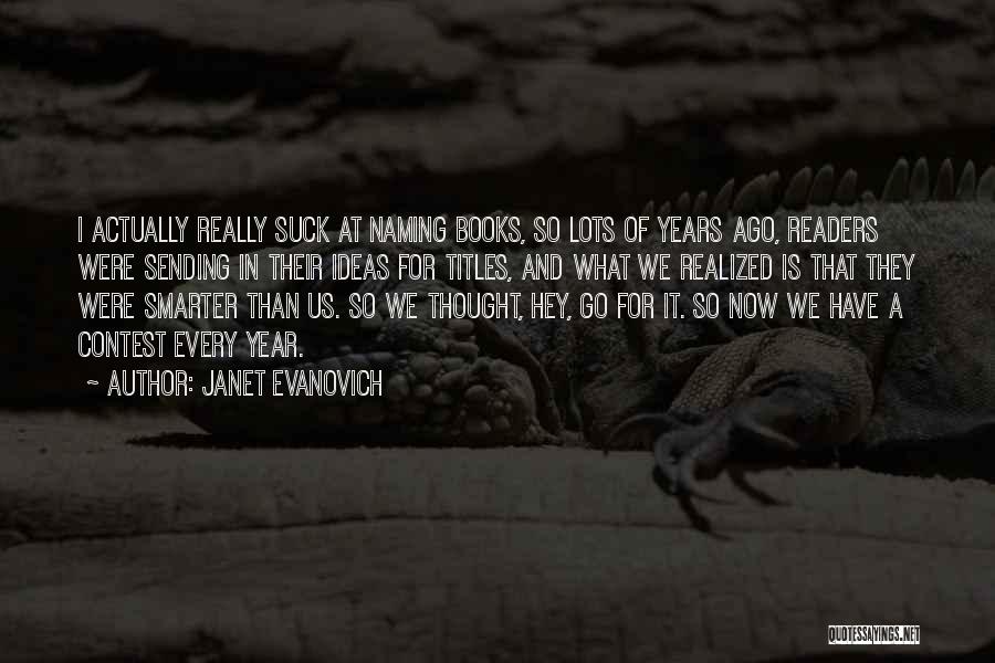 Janet Evanovich Quotes: I Actually Really Suck At Naming Books, So Lots Of Years Ago, Readers Were Sending In Their Ideas For Titles,