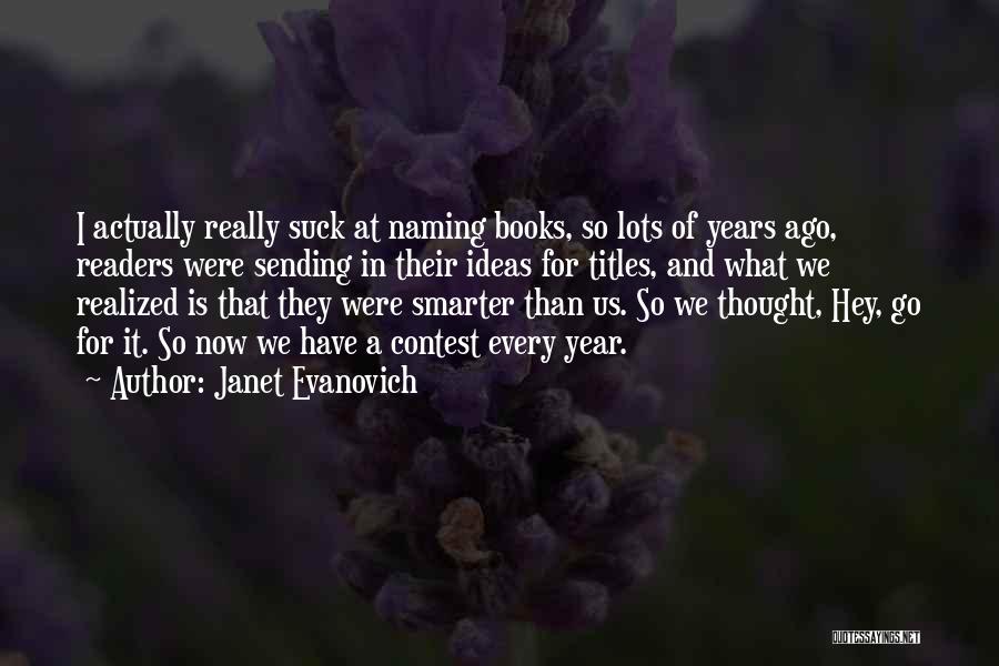 Janet Evanovich Quotes: I Actually Really Suck At Naming Books, So Lots Of Years Ago, Readers Were Sending In Their Ideas For Titles,