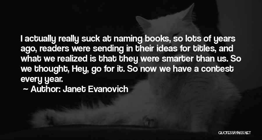 Janet Evanovich Quotes: I Actually Really Suck At Naming Books, So Lots Of Years Ago, Readers Were Sending In Their Ideas For Titles,