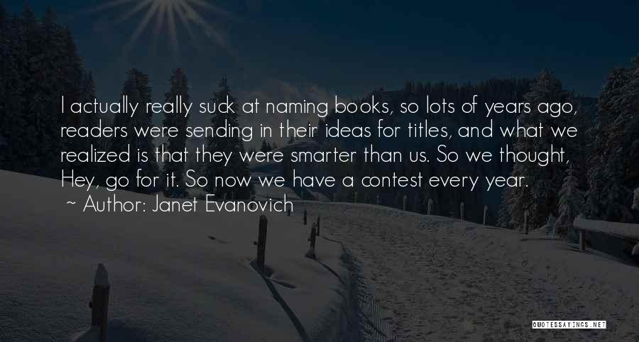 Janet Evanovich Quotes: I Actually Really Suck At Naming Books, So Lots Of Years Ago, Readers Were Sending In Their Ideas For Titles,